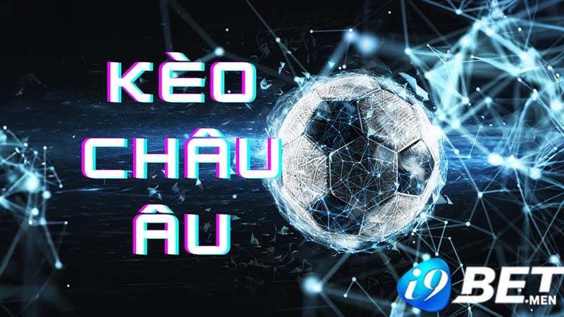 Hiểu rõ hơn về kèo Châu Âu